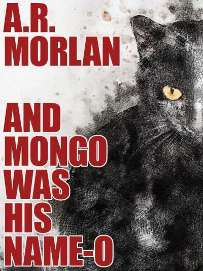 Книга And Mongo Was His Name-O (A.R. Morlan)