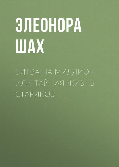 Книга Битва на миллион или Тайная жизнь стариков (Элеонора Шах)