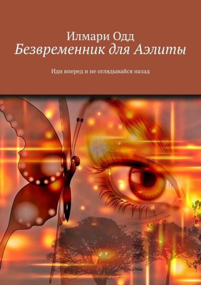 Книга Безвременник для Аэлиты. Иди вперед и не оглядывайся назад (Илмари Одд)