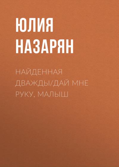 Книга Найденная дважды/Дай мне руку, малыш (Юлия Михайловна Назарян)