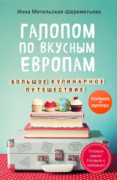 Книга Галопом по вкусным Европам. Большое кулинарное путешествие (Инна Метельская-Шереметьева)