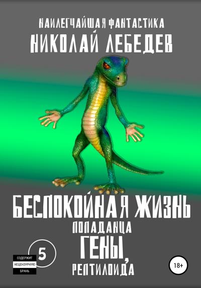 Книга Беспокойная жизнь попаданца Гены, рептилоида. Часть 5 (Николай Лебедев)