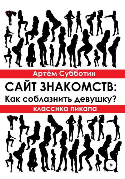 Книга Классика пикапа. Сайт знакомств: Как соблазнить девушку? (Артём Янович Субботин)