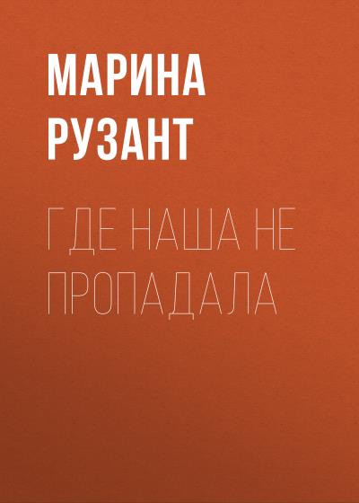 Книга Где наша не пропадала (Марина Рузант)