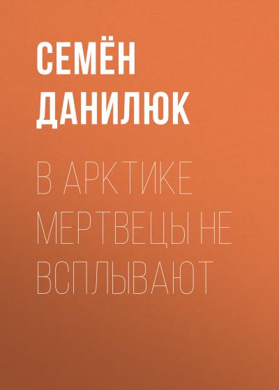 Книга В Арктике мертвецы не всплывают (Семён Данилюк)