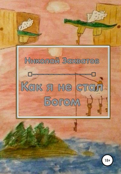 Книга Как я не стал Богом (Николай Николаевич Захватов)