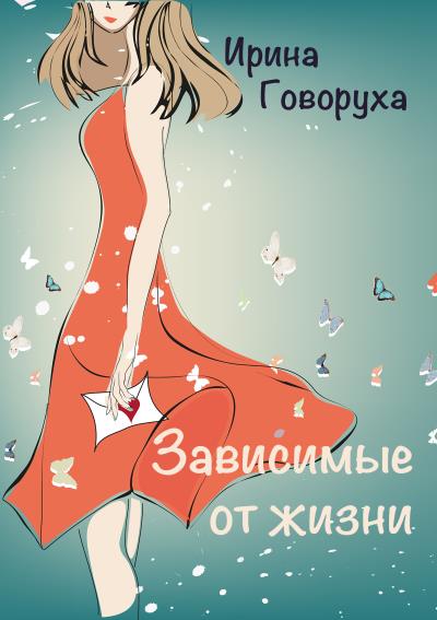 Книга Зависимые от жизни (Ирина Говоруха)