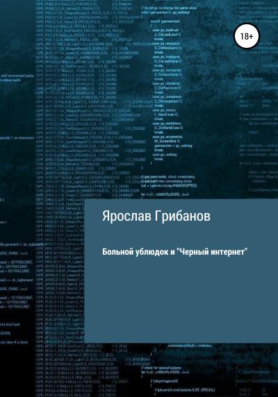 Книга Больной ублюдок и «Черный интернет» (Ярослав Игоревич Грибанов)