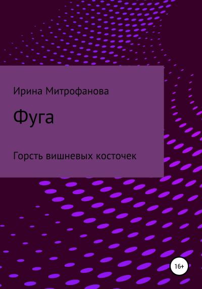 Книга Фуга. Горсть вишневых косточек (Ирина Сергеевна Митрофанова)