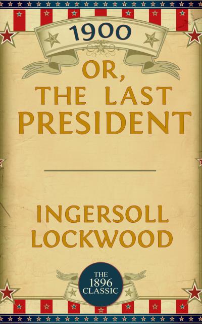 Книга 1900: Or; The Last President (Lockwood Ingersoll)