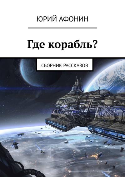 Книга Где корабль? Сборник рассказов (Юрий Афонин)