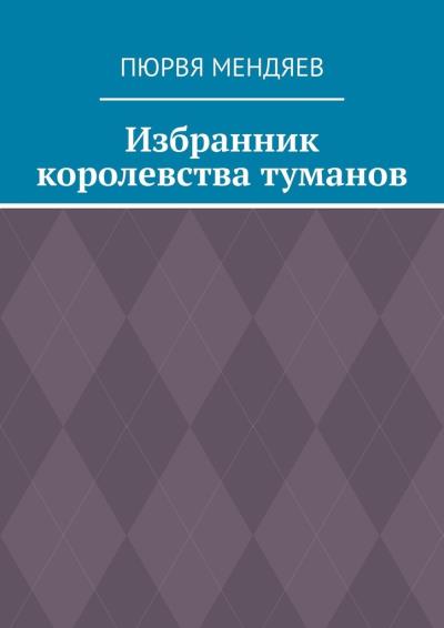 Книга Избранник королевства туманов (Пюрвя Мендяев)