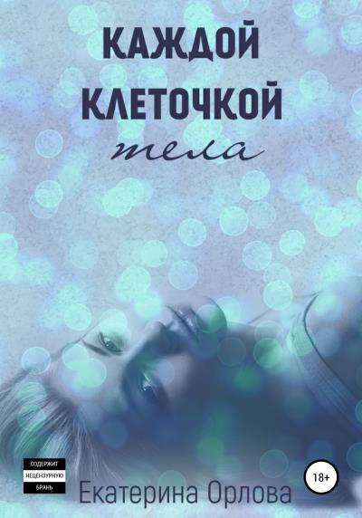 Книга Каждой клеточкой тела (Екатерина Орлова)