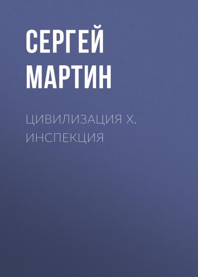 Книга Цивилизация Х. Инспекция (Сергей Мартин)