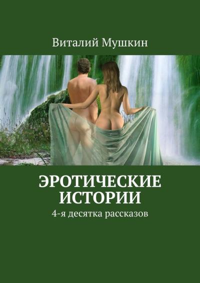 Книга Эротические истории. 4-я десятка рассказов (Виталий Мушкин)