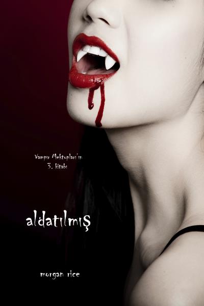 Книга Aldatilmiş (Vampır Mektupları’ın 3. Kitabı) (Morgan Rice)