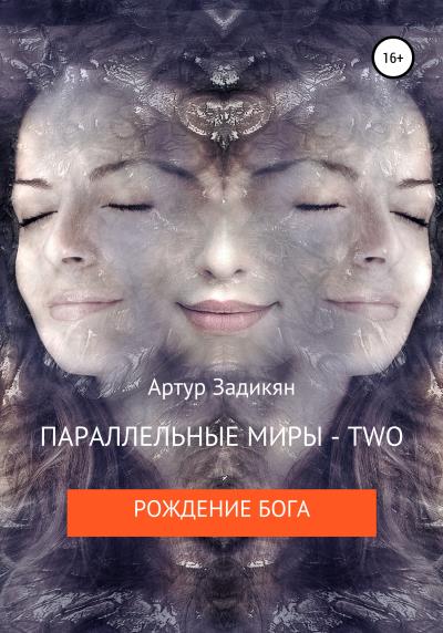 Книга Параллельные миры – two. Рождение бога (Артур Задикян)