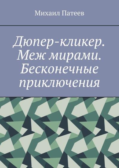 Книга Дюпер-кликер. Меж мирами. Бесконечные приключения (Михаил Патеев)