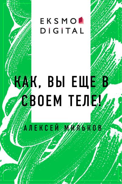 Книга Как, вы еще в своем теле! (Алексей Леонтьевич Мильков)