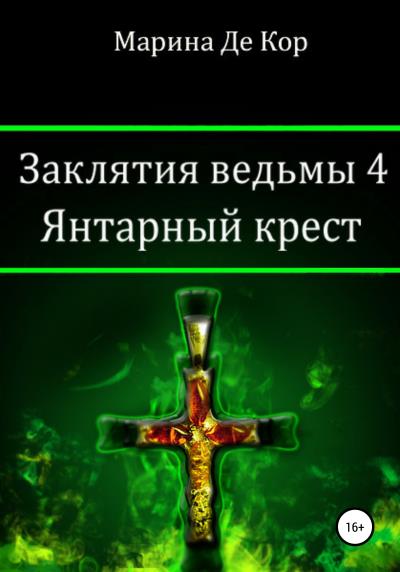 Книга Заклятия ведьмы 4. Янтарный крест (Марина Де Кор)