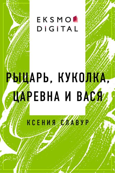 Книга Рыцарь, куколка, царевна и Вася (Ксения Славур)