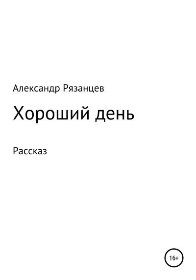 Книга Хороший день. Рассказ (Александр Анатольевич Рязанцев)