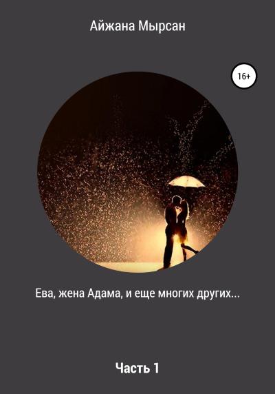 Книга Ева, жена Адама, и еще многих других… Часть 1 (Айжана Мырсан)