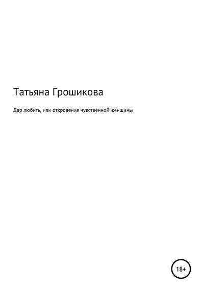 Книга Дар любить, или Откровения чувственной женщины (Татьяна Грошикова)