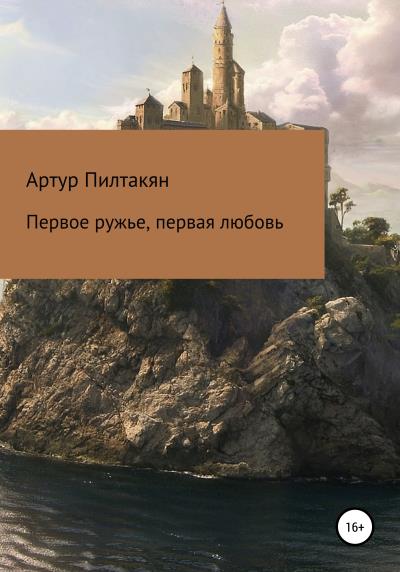 Книга Первое ружье, первая любовь (Артур Пилтакян)