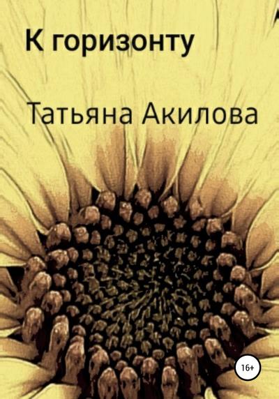 Книга К горизонту (Татьяна Александровна Акилова)