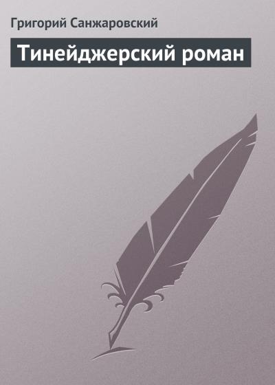 Книга Тинейджерский роман (Григорий Санжаровский)