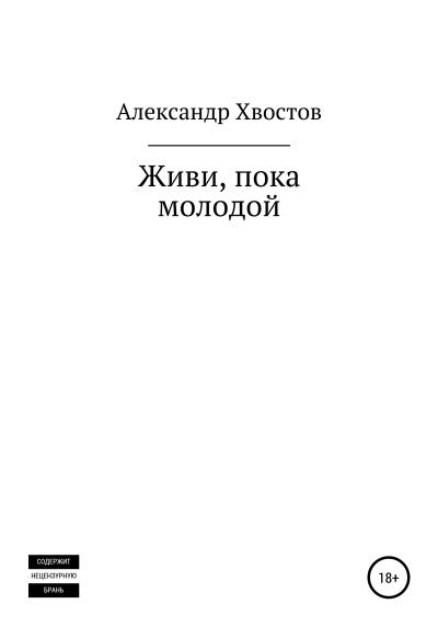 Книга Живи, пока молодой (Алексадр Владимирович Хвостов)