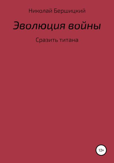 Книга Эволюция войны: сразить титана (Николай Олегович Бершицкий)