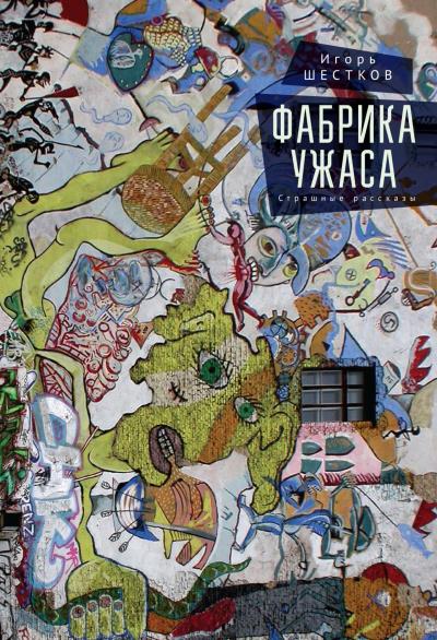 Книга Фабрика ужаса. Страшные рассказы (Игорь Шестков)