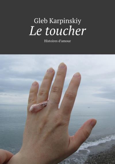 Книга Le toucher. Histoires d’amour (Gleb Karpinskiy)