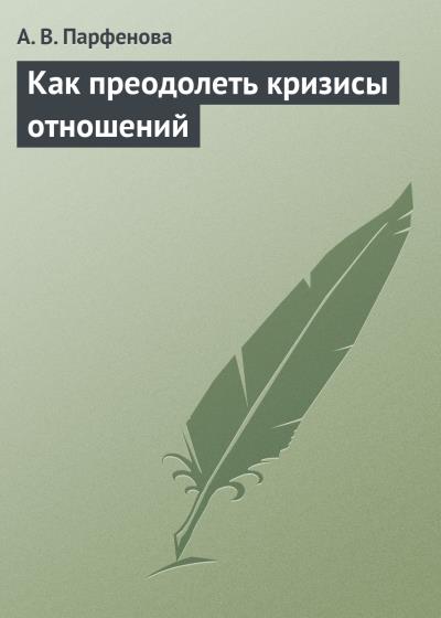 Книга Как преодолеть кризисы отношений (А. В. Парфенова)