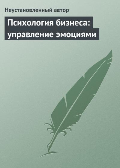 Книга Психология бизнеса: управление эмоциями (Неустановленный автор)