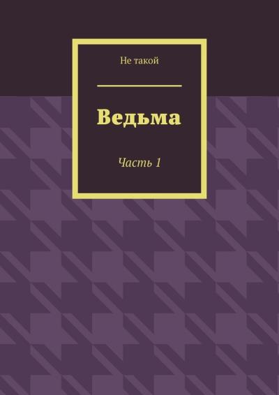 Книга Ведьма. Часть 1 (Не такой)