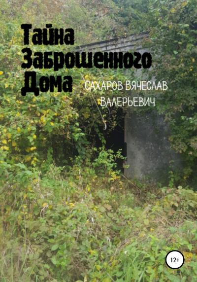 Книга Тайна Заброшенного Дома (Вячеслав Валерьевич Сахаров)