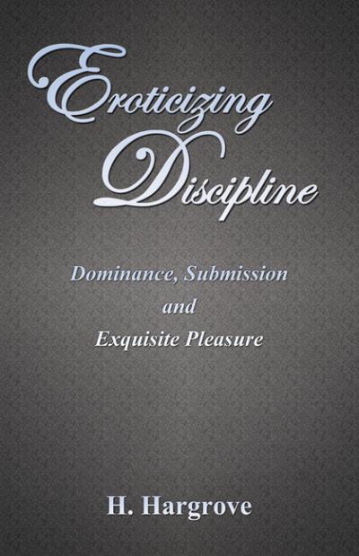 Книга Eroticizing Discipline: Dominance, Submission and Exquisite Pleasure (H. Hargrove)