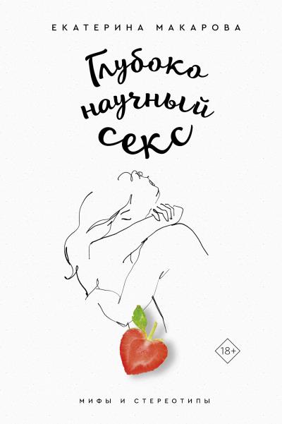 Книга Глубоко научный секс: мифы и стереотипы (Екатерина Макарова)