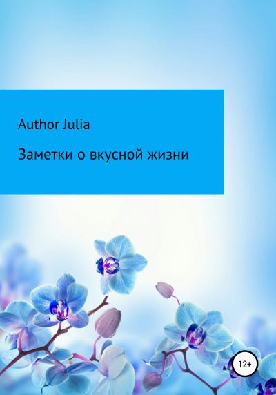 Книга Заметки о вкусной жизни (Author Julia)