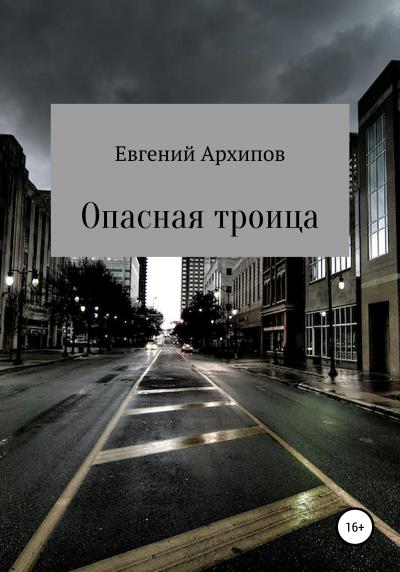 Книга Опасная троица (Евгений Михайлович Архипов)