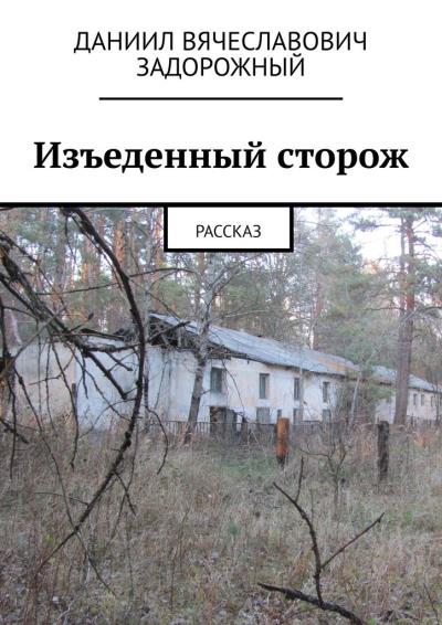 Книга Изъеденный сторож. Рассказ (Даниил Вячеславович Задорожный)