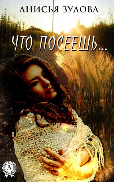 Книга Что посеешь… (Анисья Зудова)