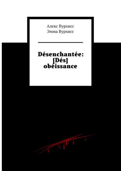 Книга Désenchantée: [Dés] obéissance (Алекс Вурхисс, Эмма Вурхисс)