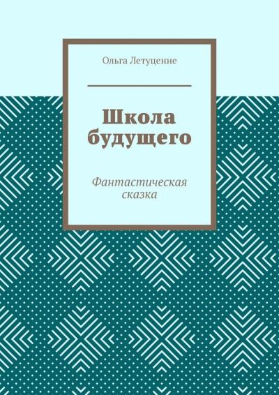 Книга Школа будущего. Фантастическая сказка (Ольга Летуценне)