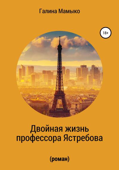 Книга Двойная жизнь профессора Ястребова (Галина Мамыко)