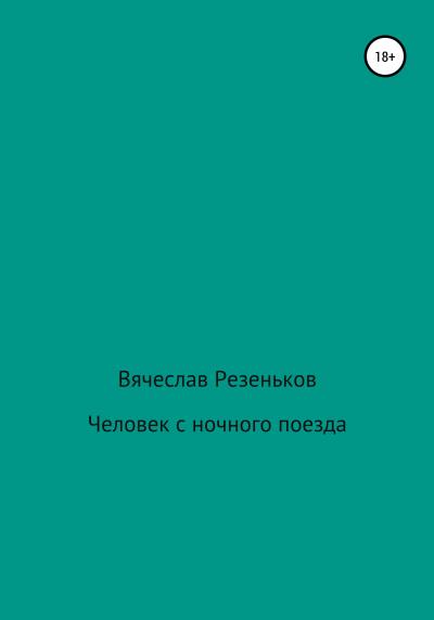 Книга Человек с ночного поезда (Вячеслав Григорьевич Резеньков)