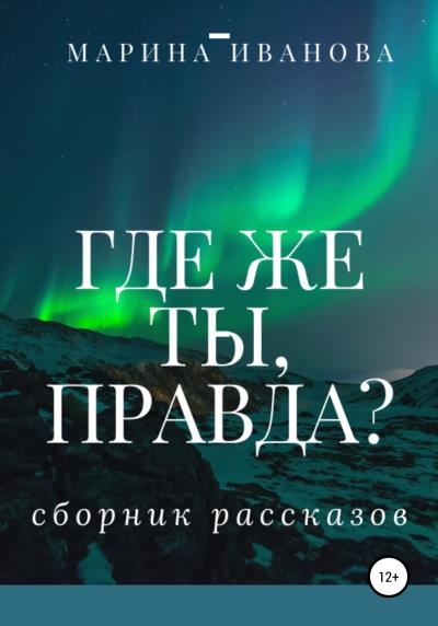 Книга Где же ты, правда?! Сборник рассказов (Марина Ивановна Иванова)